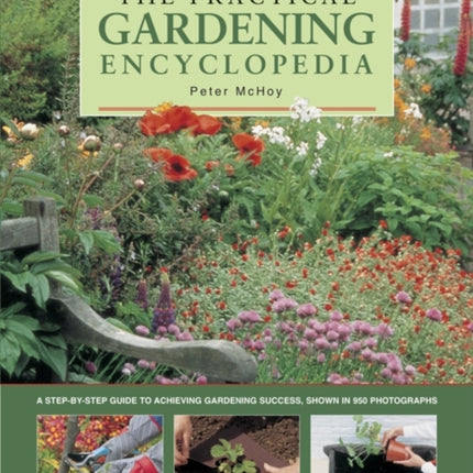 The Practical Gardening Encyclopedia: A Step-by-Step Guide to Achieving Gardening Success, Shown in 950 Photographs