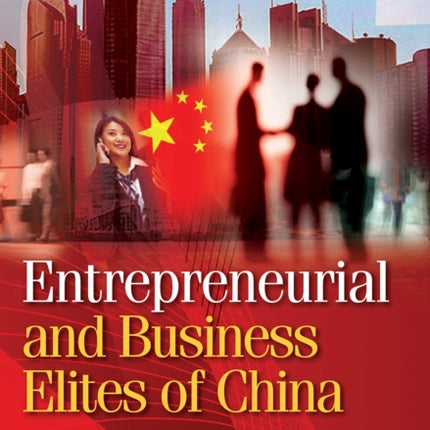 Entrepreneurial and Business Elites of China: The Chinese Returnees Who Have Shaped Modern China