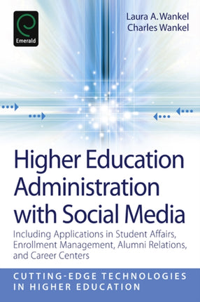 Higher Education Administration with Social Media: Including Applications in Student Affairs, Enrollment Management, Alumni Relations, and Career Centers