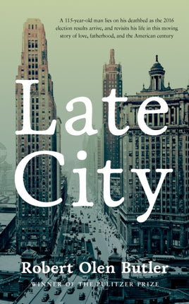 Late City: The last surviving veteran of WWI revisits his life in this moving story of love and fatherhood from the Pulitzer Prize winner