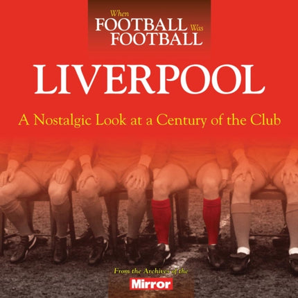 When Football Was Football Liverpool Pbk A Nostalgic Look at a Century of the Club