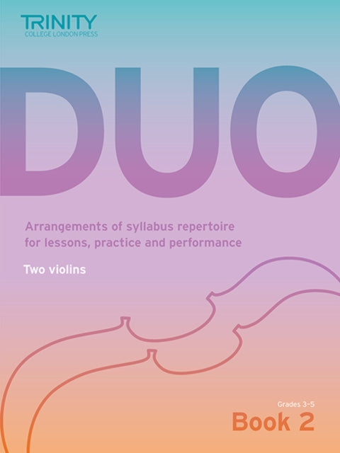 Trinity College London Duo - Two Violins: Book 2 (Grades 3-5): Arrangements of syllabus repertoire for lessons, practice and performance