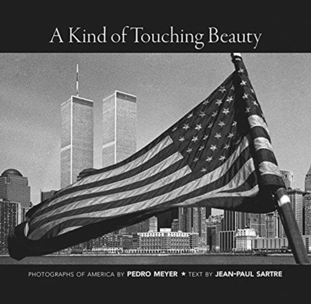 A Kind of Touching Beauty: Photographs of America by Pedro Meyer, Text by Jean-Paul Sartre