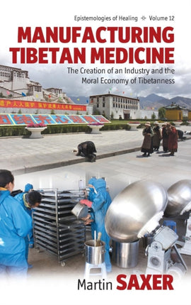 Manufacturing Tibetan Medicine The Creation of an