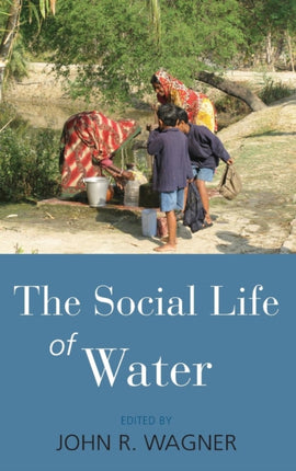 The Social Life of Water Edited by John R Wagner