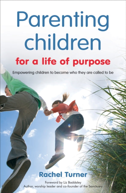 Parenting Children for a Life of Purpose Empowering children to become who they are called to be