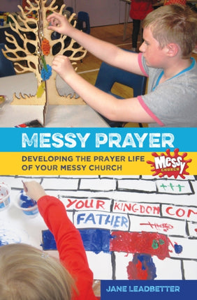 Messy Prayer: Developing the prayer life of your Messy Church