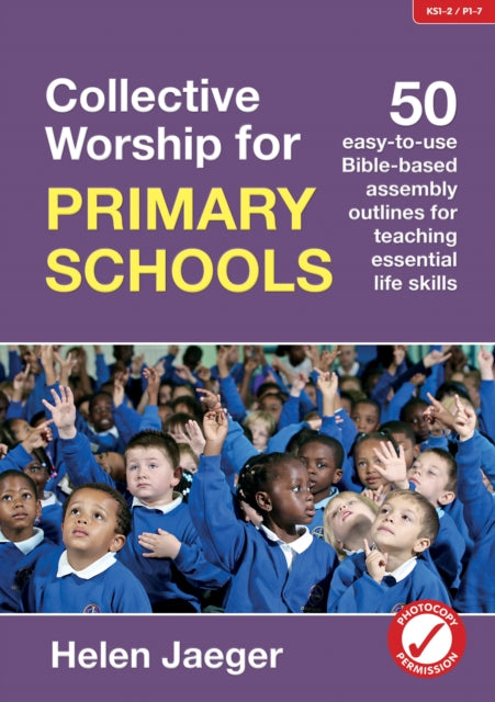 Collective Worship for Primary Schools: 50 easy-to-use Bible-based outlines for teaching essential life skills