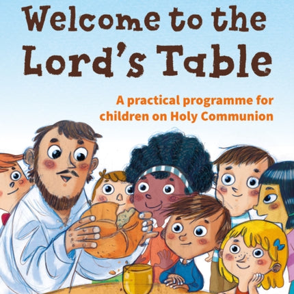 Welcome to the Lord's Table: A practical programme for children on Holy Communion