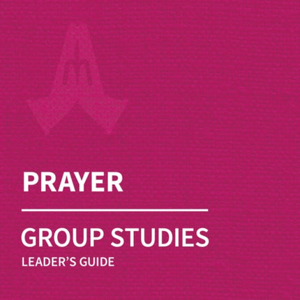 Holy Habits Group Studies: Prayer: Leader's Guide