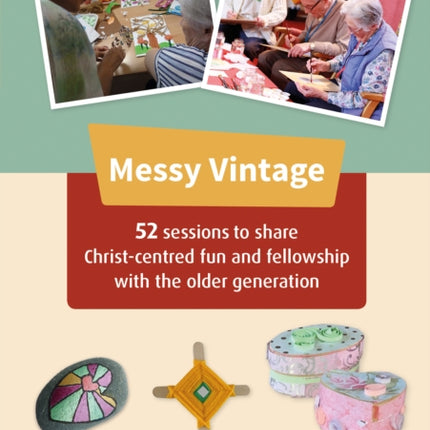 Messy Vintage: 52 sessions to share Christ-centred fun and fellowship with the older generation