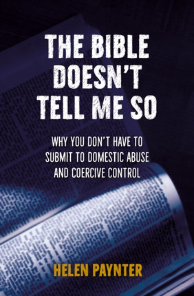 The Bible Doesn't Tell Me So: Why you don’t have to submit to domestic abuse and coercive control