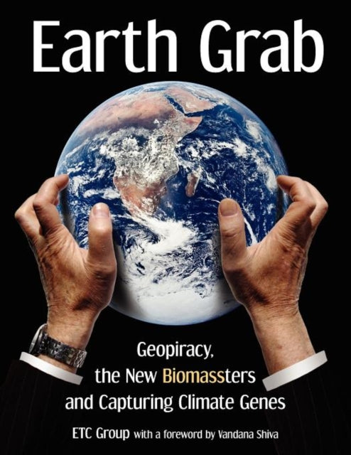 Earth Grab: Geopiracy, the New Biomassters and Capturing Climate Genes