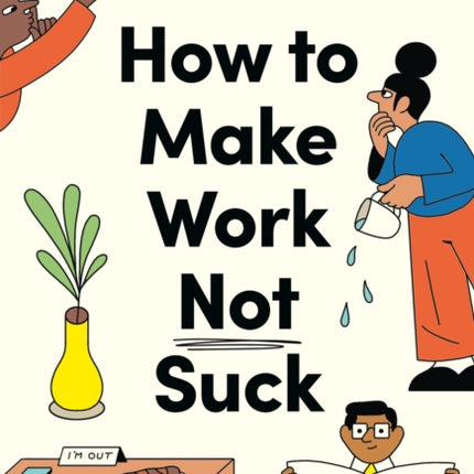 How to Make Work Not Suck: Honest Advice for People with Jobs