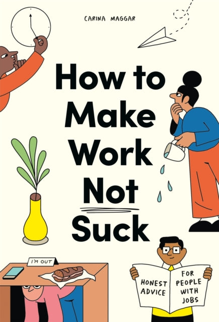 How to Make Work Not Suck: Honest Advice for People with Jobs