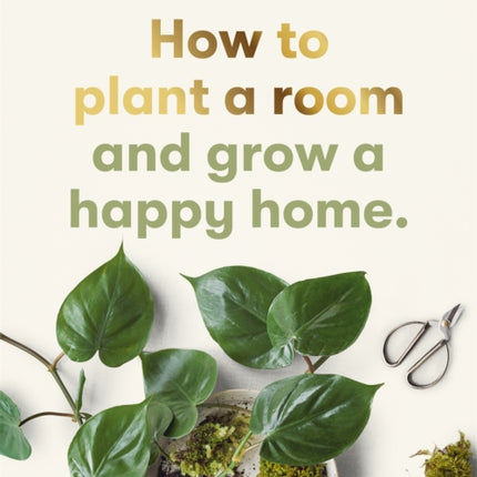 How to plant a room: and grow a happy home