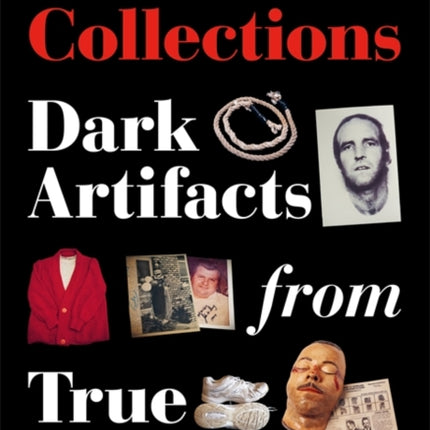 Killer Collections: Dark Artifacts from True Crime