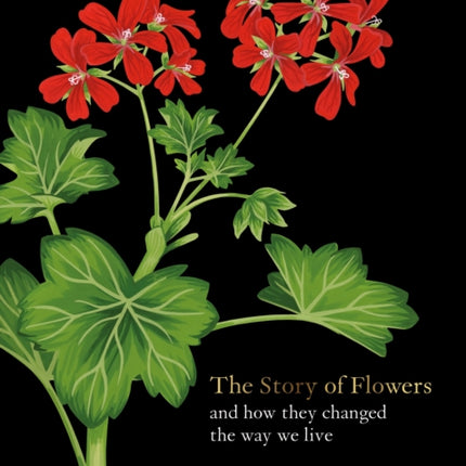 The Story of Flowers: And How They Changed the Way We Live