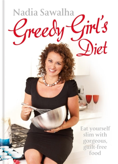 Greedy Girls Diet Eat yourself slim with gorgeous guiltfree food