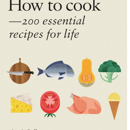 How to Cook Over 200 essential recipes to feed yourself your friends  family