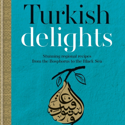 Turkish Delights: Stunning regional recipes from the Bosphorus to the Black Sea