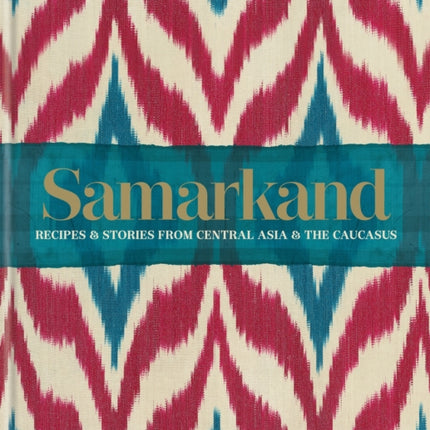 Samarkand: Recipes and Stories From Central Asia and the Caucasus