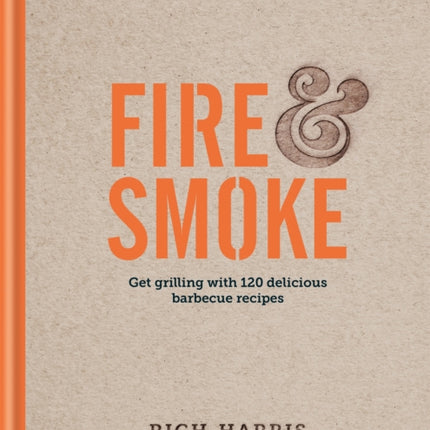 Fire & Smoke: Get Grilling with 120 Delicious Barbecue Recipes