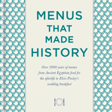 Menus that Made History: Over 2000 years of menus from Ancient Egyptian food for the afterlife to Elvis Presley's wedding breakfast