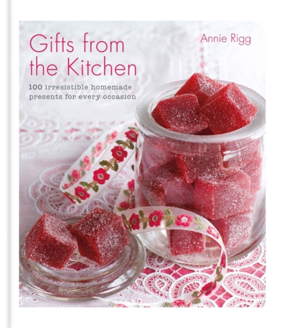 Gifts from the Kitchen 100 irresistible homemade presents for every occasion