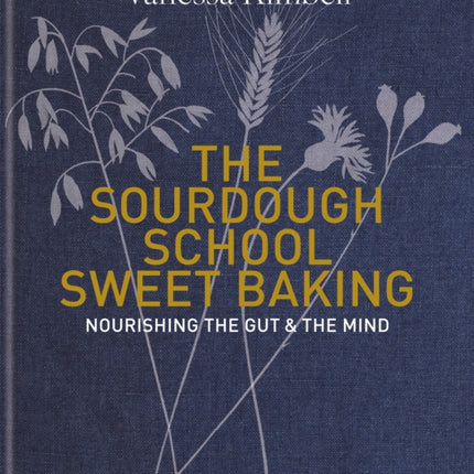 The Sourdough School: Sweet Baking: Nourishing the gut & the mind: Foreword by Tim Spector