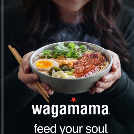 wagamama Feed Your Soul: Fresh + simple recipes from the wagamama kitchen