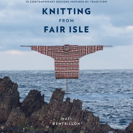 Knitting from Fair Isle: 15 contemporary designs inspired by tradition