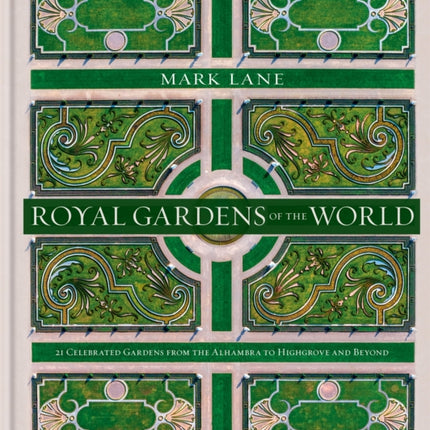 Royal Gardens of the World: 21 Celebrated Gardens from the Alhambra to Highgrove and Beyond