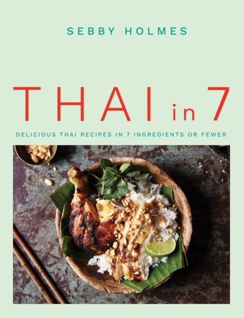 Thai in 7: Delicious Thai recipes in 7 ingredients or fewer