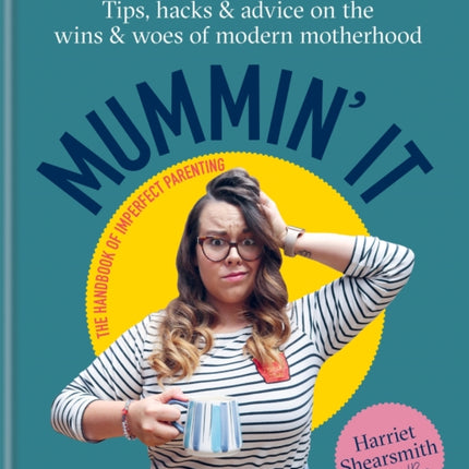 Mummin' It: Tips, Hacks & Advice on the Wins and Woes of Modern Motherhood