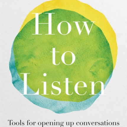 How to Listen: Tools for opening up conversations when it matters most