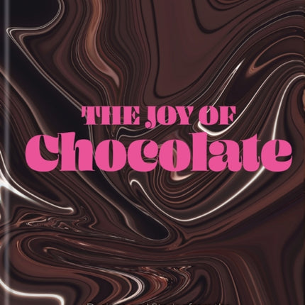 The Joy of Chocolate: Recipes and Stories from the Wonderful World of the Cacao Bean