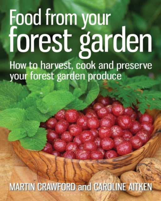 Food from your Forest Garden: How to harvest, cook and preserve your forest garden produce