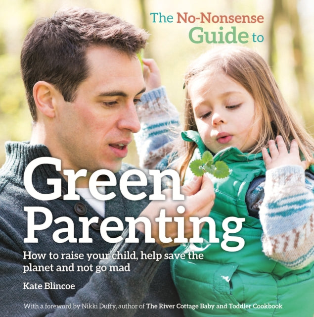 The No-Nonsense Guide to Green Parenting: How to raise your child, help save the planet and not go mad