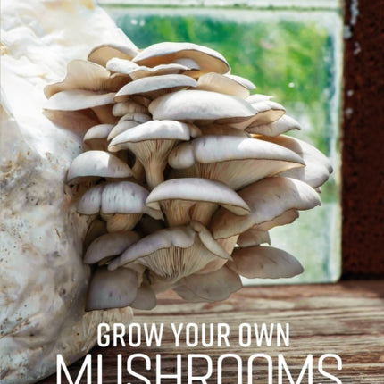 Grow Your Own Mushrooms: How to choose, grow and cook them