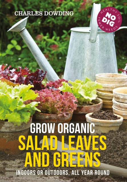 Grow Organic Salad Leaves and Greens: Indoors or outdoors, all year round