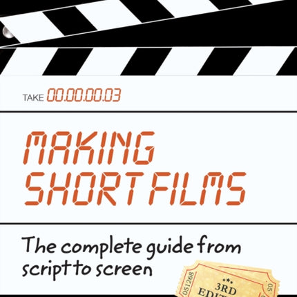 Making Short Films, Third Edition: The Complete Guide from Script to Screen