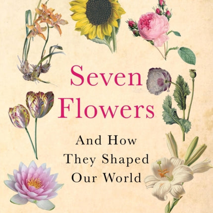 Seven Flowers: And How They Shaped Our World