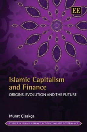 Islamic Capitalism and Finance: Origins, Evolution and the Future