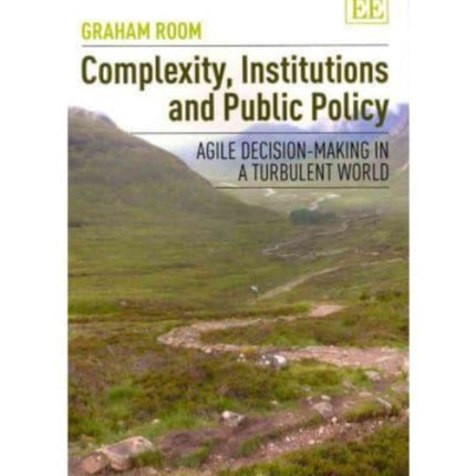 Complexity, Institutions and Public Policy: Agile Decision-Making in a Turbulent World