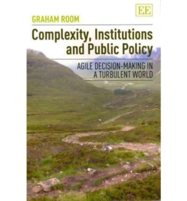 Complexity, Institutions and Public Policy: Agile Decision-Making in a Turbulent World