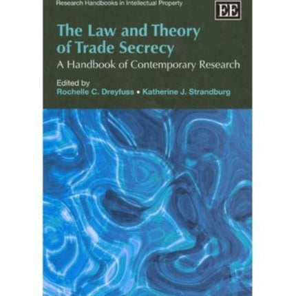 The Law and Theory of Trade Secrecy: A Handbook of Contemporary Research