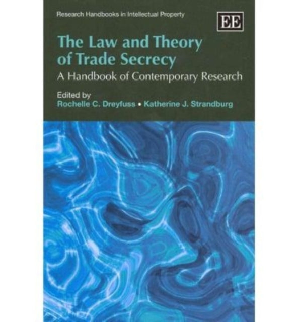 The Law and Theory of Trade Secrecy: A Handbook of Contemporary Research