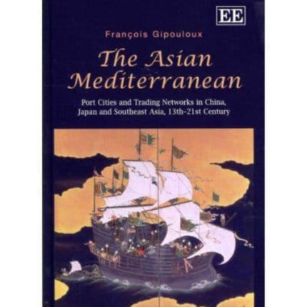 The Asian Mediterranean: Port Cities and Trading Networks in China, Japan and Southeast Asia, 13th–21st Century