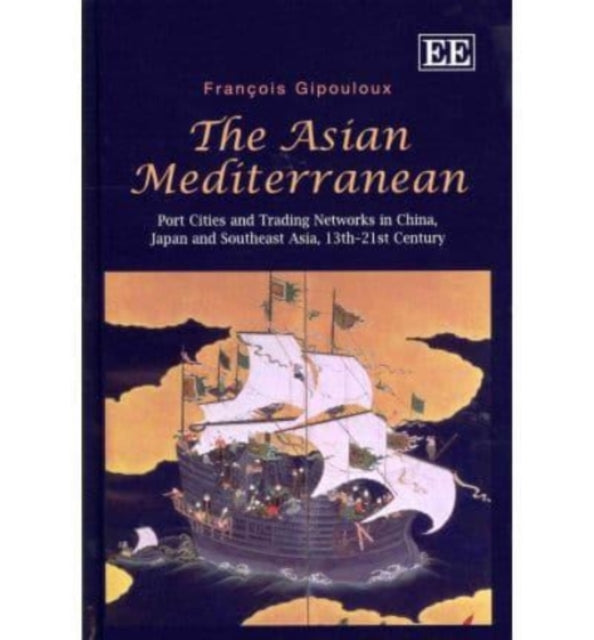 The Asian Mediterranean: Port Cities and Trading Networks in China, Japan and Southeast Asia, 13th–21st Century